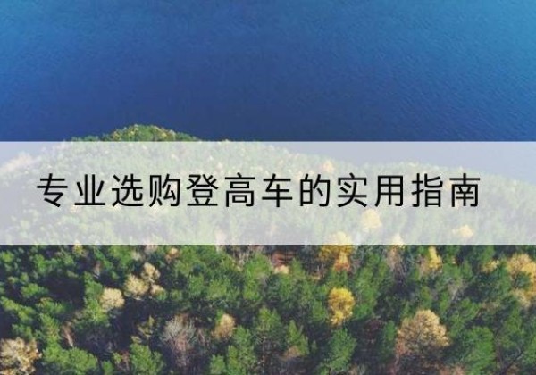 兴宾电动登高车厂家推荐-专业选购登高车的实用指南